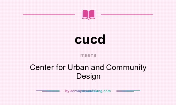 What does cucd mean? It stands for Center for Urban and Community Design