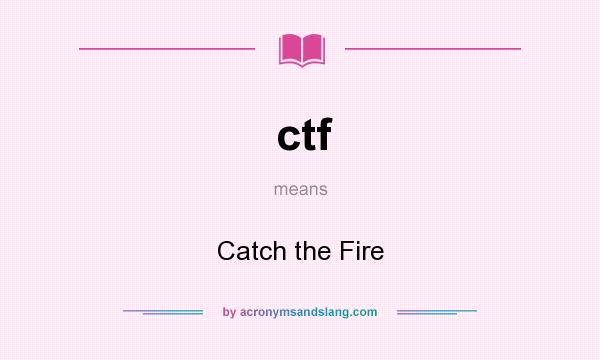 What does ctf mean? It stands for Catch the Fire