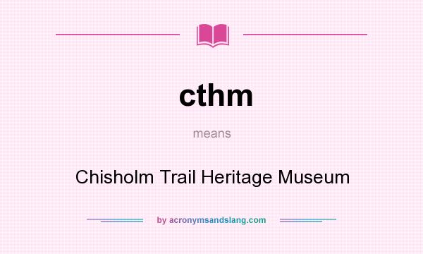 What does cthm mean? It stands for Chisholm Trail Heritage Museum