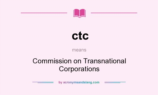 What does ctc mean? It stands for Commission on Transnational Corporations