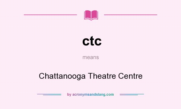 What does ctc mean? It stands for Chattanooga Theatre Centre