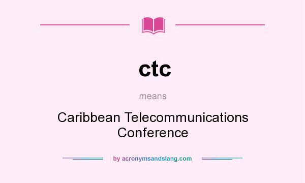 What does ctc mean? It stands for Caribbean Telecommunications Conference