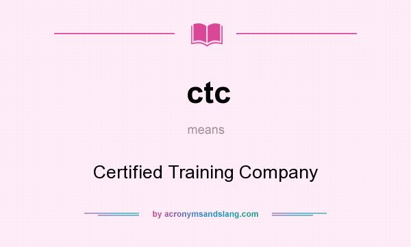 What does ctc mean? It stands for Certified Training Company