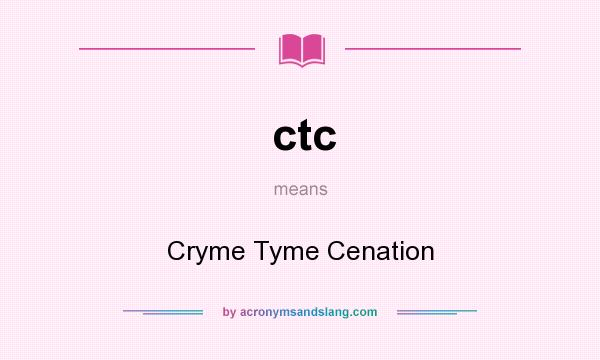 What does ctc mean? It stands for Cryme Tyme Cenation