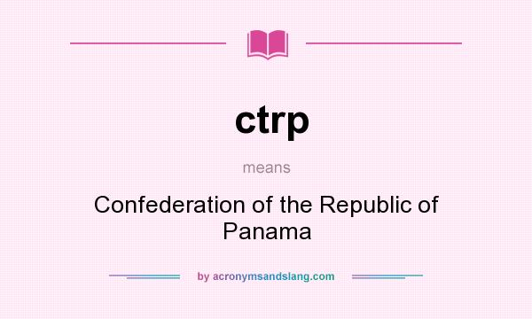 What does ctrp mean? It stands for Confederation of the Republic of Panama