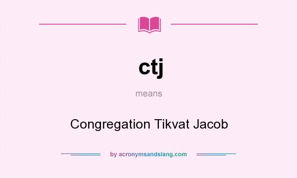What does ctj mean? It stands for Congregation Tikvat Jacob