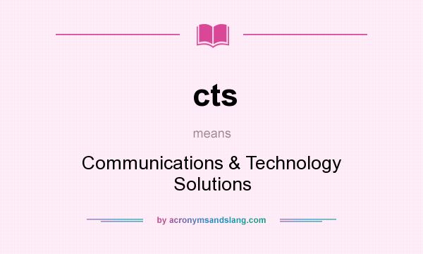 What does cts mean? It stands for Communications & Technology Solutions