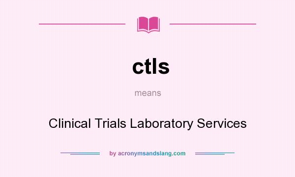 What does ctls mean? It stands for Clinical Trials Laboratory Services