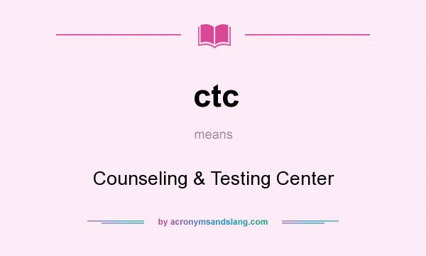 What does ctc mean? It stands for Counseling & Testing Center