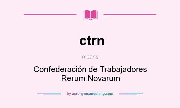 What does ctrn mean? It stands for Confederación de Trabajadores Rerum Novarum