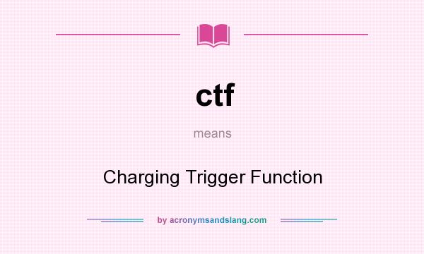 What does ctf mean? It stands for Charging Trigger Function