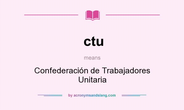 What does ctu mean? It stands for Confederación de Trabajadores Unitaria