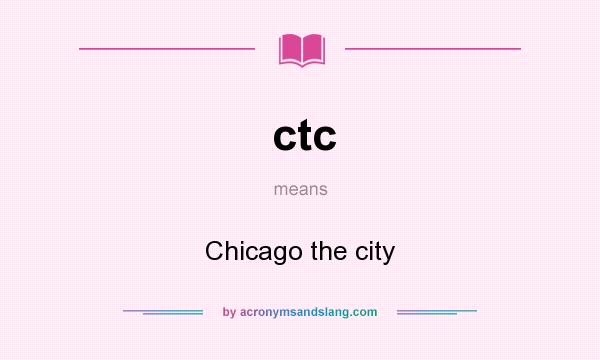 What does ctc mean? It stands for Chicago the city