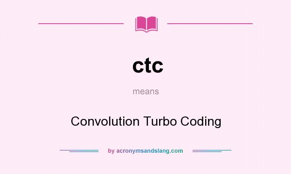 What does ctc mean? It stands for Convolution Turbo Coding