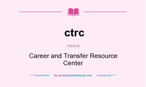 What does ctrc mean? It stands for Career and Transfer Resource Center