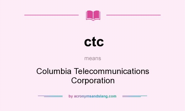 What does ctc mean? It stands for Columbia Telecommunications Corporation