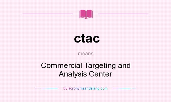 What does ctac mean? It stands for Commercial Targeting and Analysis Center