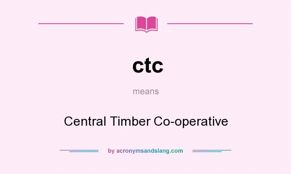 What does ctc mean? It stands for Central Timber Co-operative