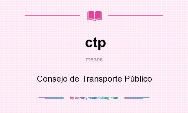 What does ctp mean? It stands for Consejo de Transporte Público