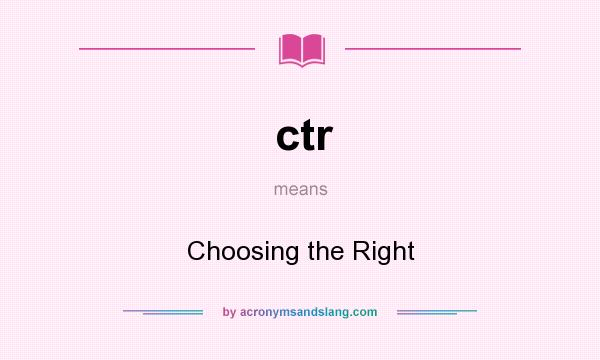 What does ctr mean? It stands for Choosing the Right