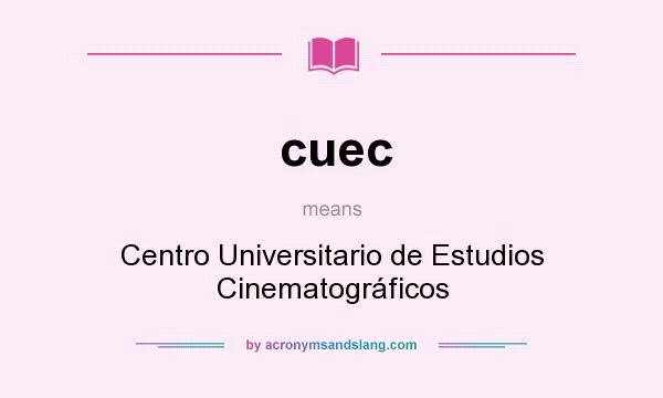What does cuec mean? It stands for Centro Universitario de Estudios Cinematográficos