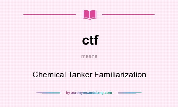 What does ctf mean? It stands for Chemical Tanker Familiarization