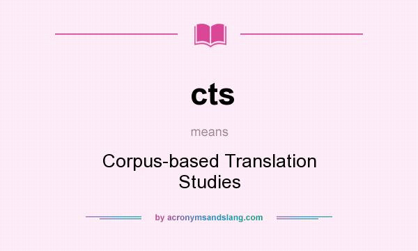 What does cts mean? It stands for Corpus-based Translation Studies