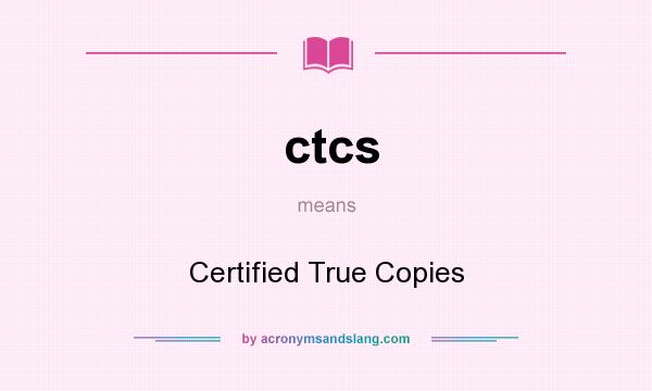 What does ctcs mean? It stands for Certified True Copies