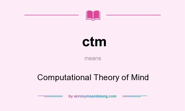 What does ctm mean? It stands for Computational Theory of Mind