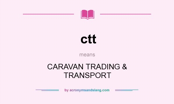 What does ctt mean? It stands for CARAVAN TRADING & TRANSPORT