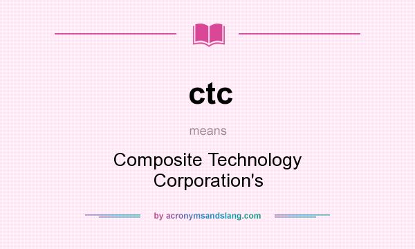 What does ctc mean? It stands for Composite Technology Corporation`s