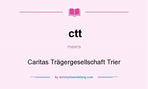 What does ctt mean? It stands for Caritas Trägergesellschaft Trier