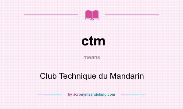 What does ctm mean? It stands for Club Technique du Mandarin