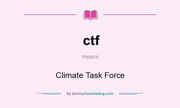 What does ctf mean? It stands for Climate Task Force