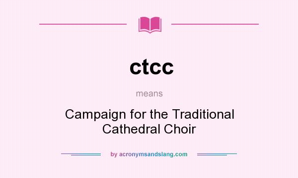 What does ctcc mean? It stands for Campaign for the Traditional Cathedral Choir