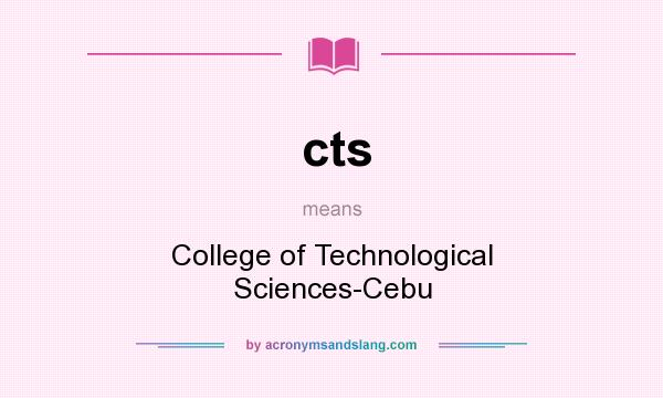 What does cts mean? It stands for College of Technological Sciences-Cebu