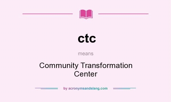 What does ctc mean? It stands for Community Transformation Center