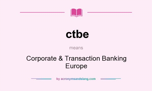 What does ctbe mean? It stands for Corporate & Transaction Banking Europe
