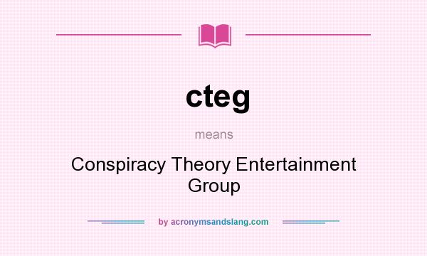 What does cteg mean? It stands for Conspiracy Theory Entertainment Group