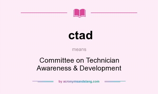 What does ctad mean? It stands for Committee on Technician Awareness & Development