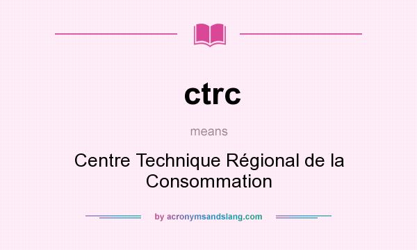 What does ctrc mean? It stands for Centre Technique Régional de la Consommation