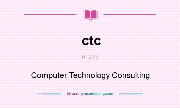 What does ctc mean? It stands for Computer Technology Consulting
