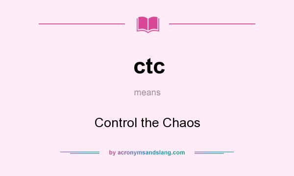 What does ctc mean? It stands for Control the Chaos