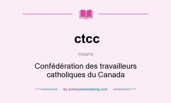 What does ctcc mean? It stands for Confédération des travailleurs catholiques du Canada