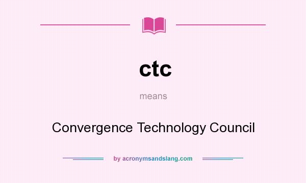 What does ctc mean? It stands for Convergence Technology Council