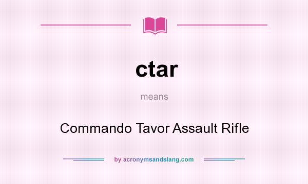 What does ctar mean? It stands for Commando Tavor Assault Rifle