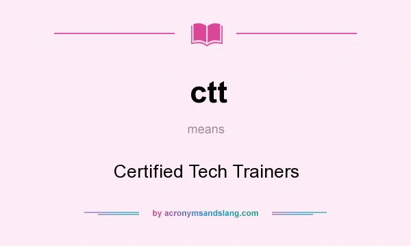 What does ctt mean? It stands for Certified Tech Trainers