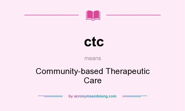 What does ctc mean? It stands for Community-based Therapeutic Care