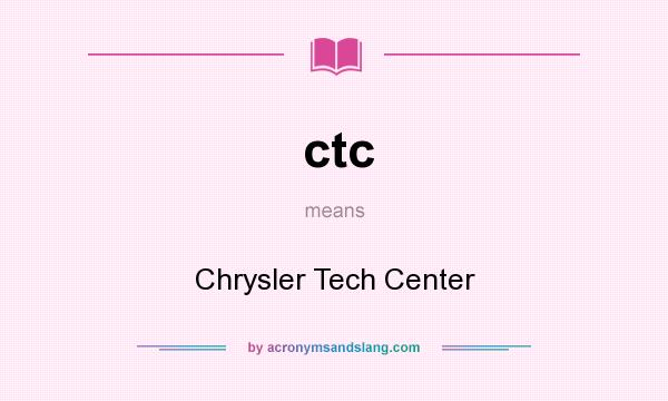 What does ctc mean? It stands for Chrysler Tech Center