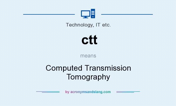 What does ctt mean? It stands for Computed Transmission Tomography